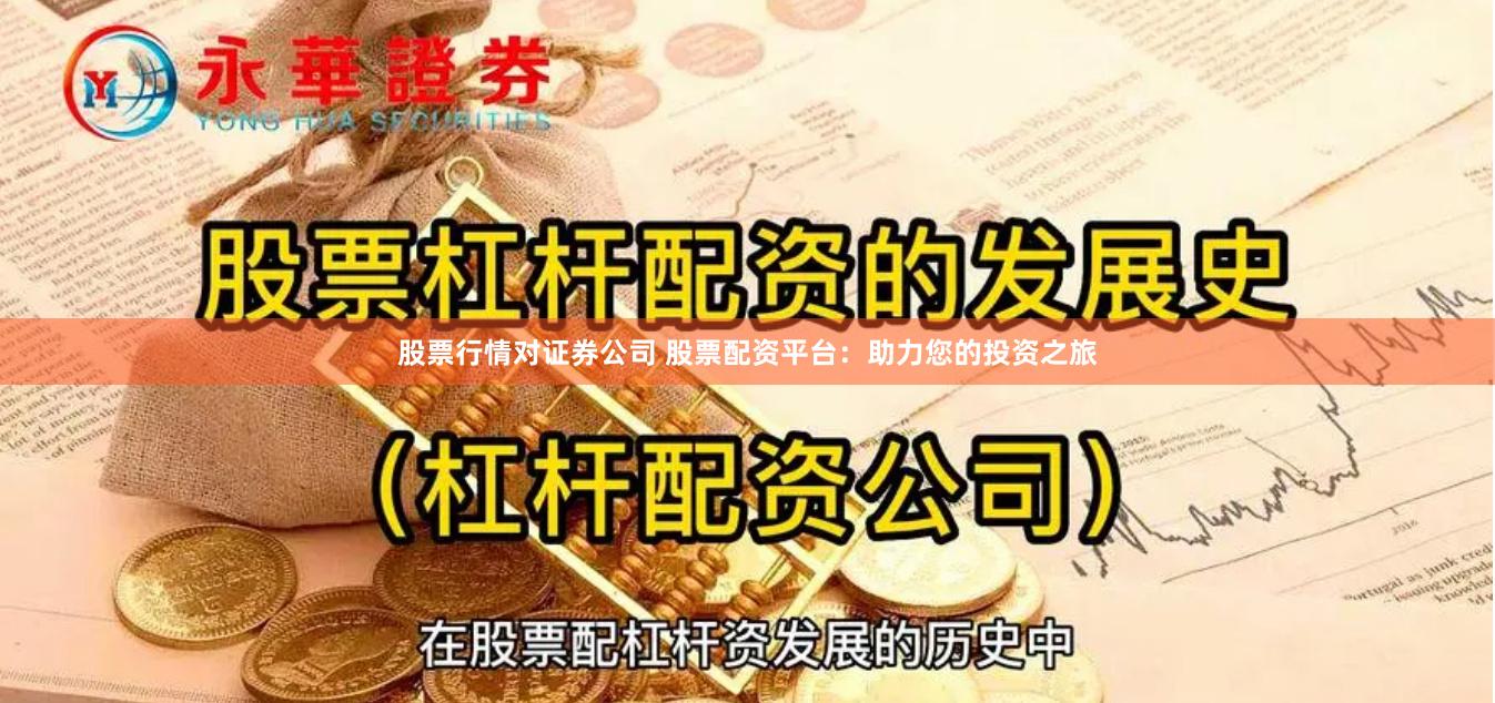 股票行情对证券公司 股票配资平台：助力您的投资之旅