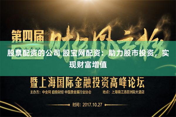 股票配资的公司 股宝网配资：助力股市投资，实现财富增值