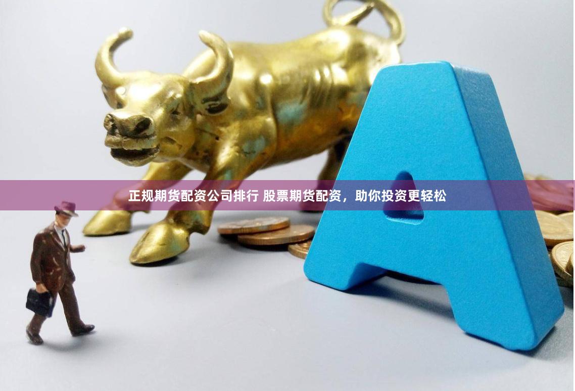 正规期货配资公司排行 股票期货配资,助你投资更轻松